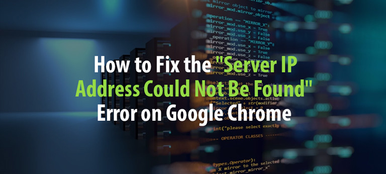 How to Fix the "Server IP Address Could Not Be Found" Error on Google Chrome